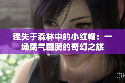 迷失于森林中的小紅帽：一場蕩氣回腸的奇幻之旅