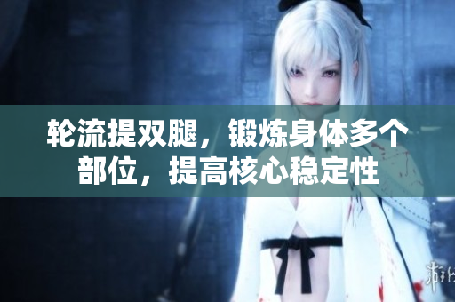 輪流提雙腿，鍛煉身體多個(gè)部位，提高核心穩(wěn)定性