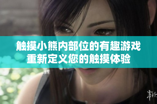 觸摸小熊內(nèi)部位的有趣游戲重新定義您的觸摸體驗(yàn)