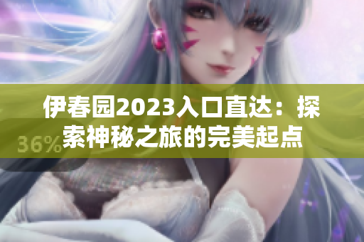 伊春園2023入口直達(dá)：探索神秘之旅的完美起點(diǎn)