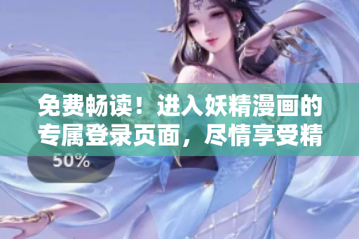 免費(fèi)暢讀！進(jìn)入妖精漫畫(huà)的專(zhuān)屬登錄頁(yè)面，盡情享受精彩故事！