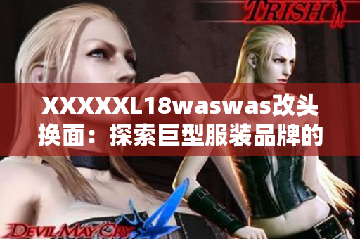 XXXXXL18waswas改頭換面：探索巨型服裝品牌的新趨勢(shì)