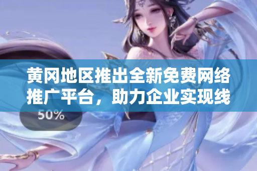 黃岡地區(qū)推出全新免費(fèi)網(wǎng)絡(luò)推廣平臺(tái)，助力企業(yè)實(shí)現(xiàn)線上擴(kuò)張