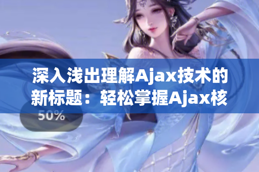 深入淺出理解Ajax技術(shù)的新標(biāo)題：輕松掌握Ajax核心原理及應(yīng)用技巧