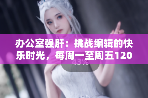 辦公室強(qiáng)肝：挑戰(zhàn)編輯的快樂時光，每周一至周五1200在AC頻道播出