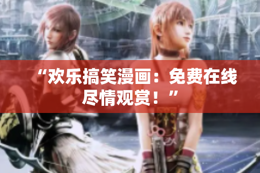 “歡樂(lè)搞笑漫畫：免費(fèi)在線盡情觀賞！”