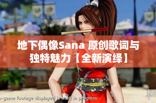 地下偶像Sana 原創(chuàng)歌詞與獨(dú)特魅力【全新演繹】