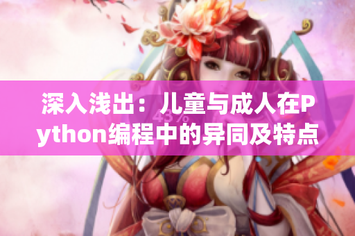 深入淺出：兒童與成人在Python編程中的異同及特點(diǎn)分析