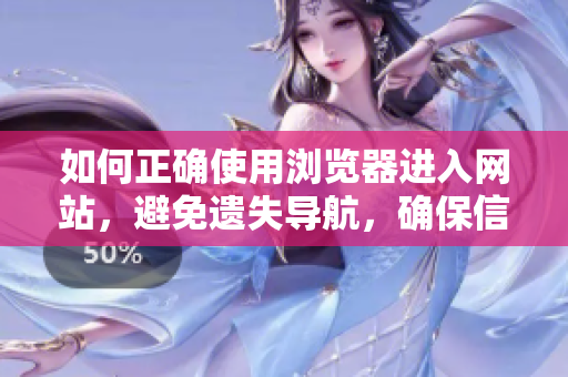 如何正確使用瀏覽器進(jìn)入網(wǎng)站，避免遺失導(dǎo)航，確保信息安全