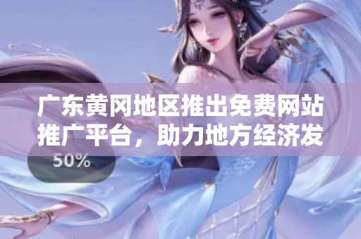 廣東黃岡地區(qū)推出免費(fèi)網(wǎng)站推廣平臺(tái)，助力地方經(jīng)濟(jì)發(fā)展