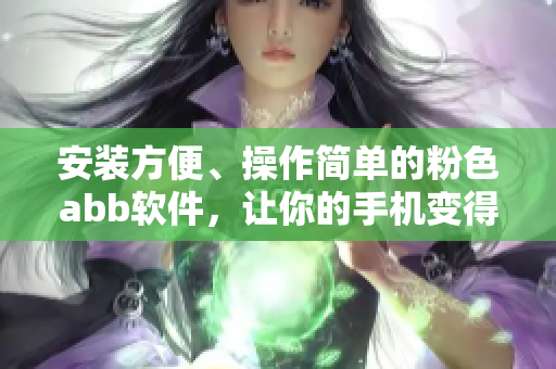 安裝方便、操作簡單的粉色abb軟件，讓你的手機變得更有趣