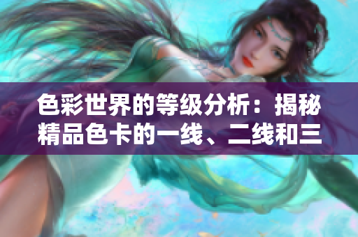 色彩世界的等級分析：揭秘精品色卡的一線、二線和三線之間的區(qū)別