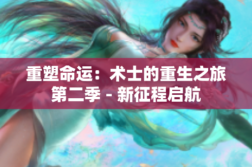 重塑命運(yùn)：術(shù)士的重生之旅第二季 - 新征程啟航