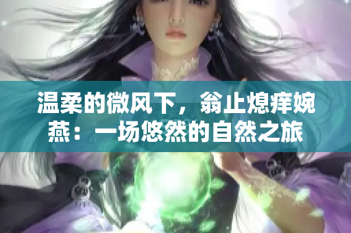 溫柔的微風(fēng)下，翁止熄癢婉燕：一場(chǎng)悠然的自然之旅