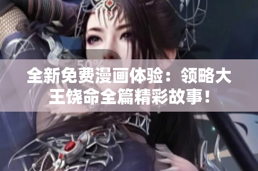 全新免費(fèi)漫畫體驗(yàn)：領(lǐng)略大王饒命全篇精彩故事！