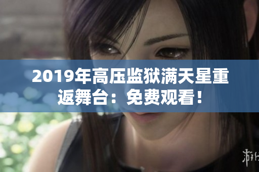 2019年高壓監(jiān)獄滿天星重返舞臺：免費觀看！