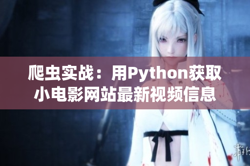 爬蟲實(shí)戰(zhàn)：用Python獲取小電影網(wǎng)站最新視頻信息