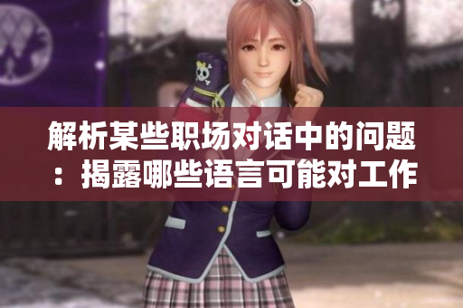 解析某些職場對話中的問題：揭露哪些語言可能對工作氛圍造成負(fù)面影響
