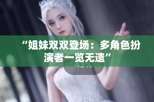 “姐妹雙雙登場：多角色扮演者一覽無遺”