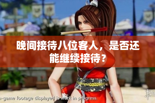 晚間接待八位客人，是否還能繼續(xù)接待？