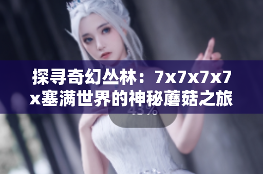 探尋奇幻叢林：7x7x7x7x塞滿世界的神秘蘑菇之旅