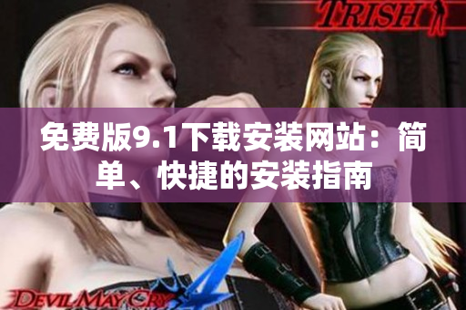 免費(fèi)版9.1下載安裝網(wǎng)站：簡(jiǎn)單、快捷的安裝指南