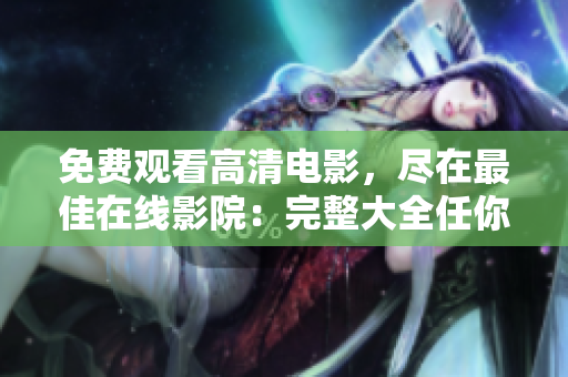 免費觀看高清電影，盡在最佳在線影院：完整大全任你暢享