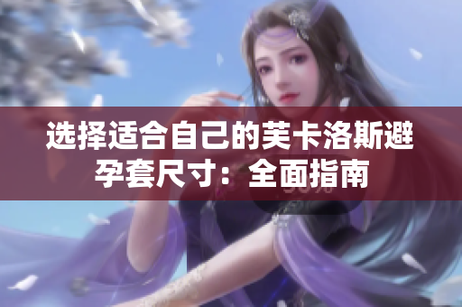 選擇適合自己的芙卡洛斯避孕套尺寸：全面指南