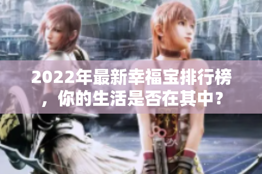 2022年最新幸福寶排行榜，你的生活是否在其中？