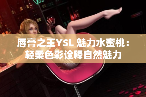 唇膏之王YSL 魅力水蜜桃：輕柔色彩詮釋自然魅力