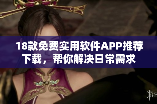 18款免費(fèi)實(shí)用軟件APP推薦下載，幫你解決日常需求