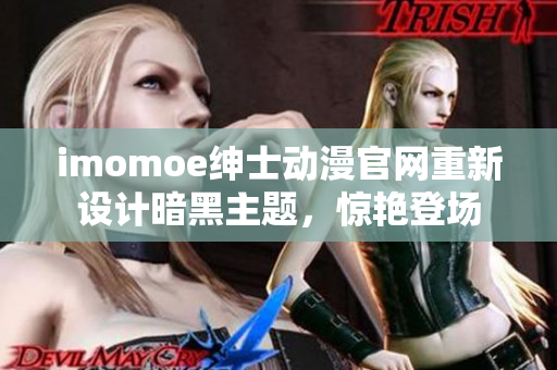imomoe紳士動(dòng)漫官網(wǎng)重新設(shè)計(jì)暗黑主題，驚艷登場(chǎng)