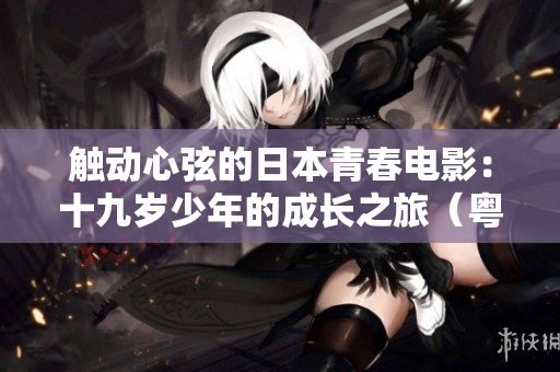 觸動心弦的日本青春電影：十九歲少年的成長之旅（粵語版）