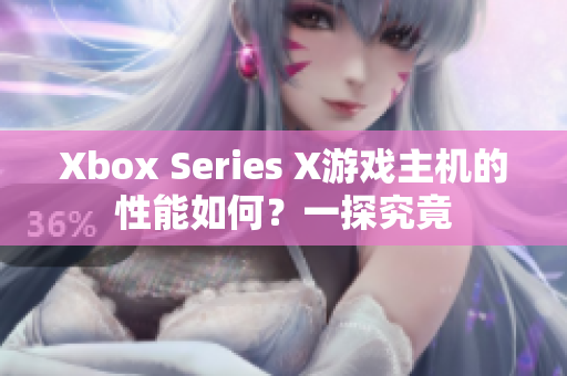 Xbox Series X游戲主機的性能如何？一探究竟