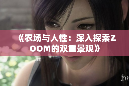 《農(nóng)場與人性：深入探索ZOOM的雙重景觀》