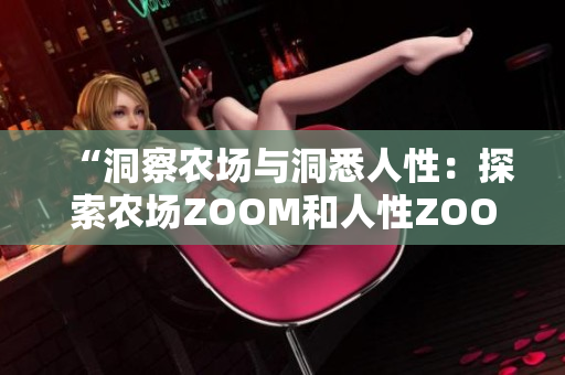 “洞察農(nóng)場與洞悉人性：探索農(nóng)場ZOOM和人性ZOOM的不同”
