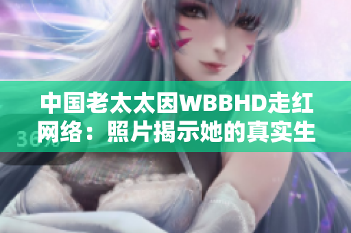 中國老太太因WBBHD走紅網(wǎng)絡(luò)：照片揭示她的真實(shí)生活