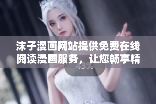 沫子漫畫網(wǎng)站提供免費在線閱讀漫畫服務(wù)，讓您暢享精彩漫畫故事