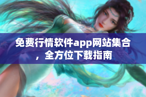 免費行情軟件app網(wǎng)站集合，全方位下載指南