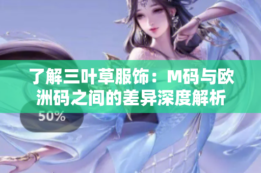 了解三葉草服飾：M碼與歐洲碼之間的差異深度解析