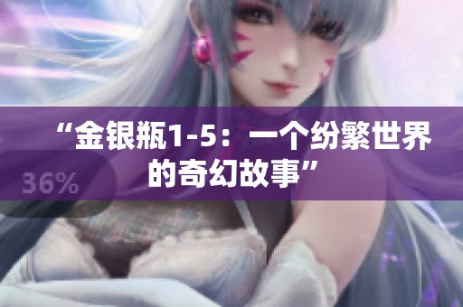 “金銀瓶1-5：一個紛繁世界的奇幻故事”
