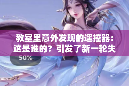 教室里意外發(fā)現(xiàn)的遙控器：這是誰的？引發(fā)了新一輪失物招領(lǐng)熱潮