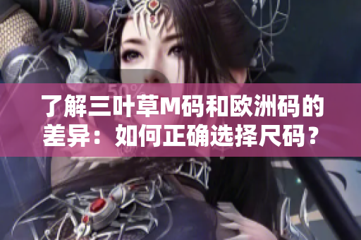了解三葉草M碼和歐洲碼的差異：如何正確選擇尺碼？