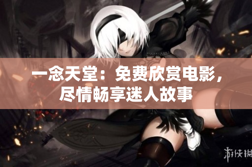 一念天堂：免費欣賞電影，盡情暢享迷人故事
