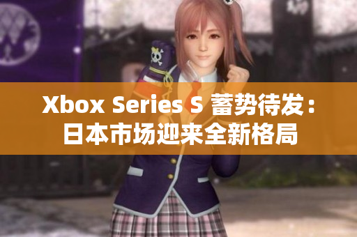 Xbox Series S 蓄勢(shì)待發(fā)：日本市場(chǎng)迎來(lái)全新格局