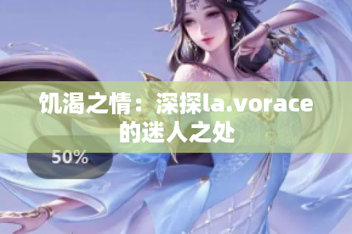 饑渴之情：深探la.vorace的迷人之處