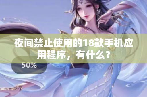 夜間禁止使用的18款手機(jī)應(yīng)用程序，有什么？