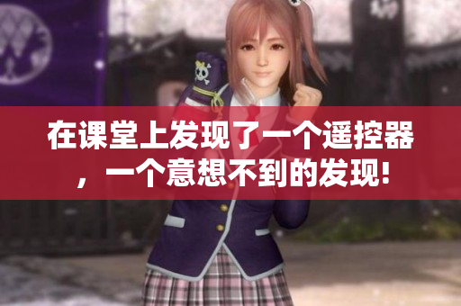 在課堂上發(fā)現(xiàn)了一個遙控器，一個意想不到的發(fā)現(xiàn)!
