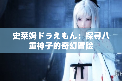 史萊姆ドラえもん：探尋八重神子的奇幻冒險