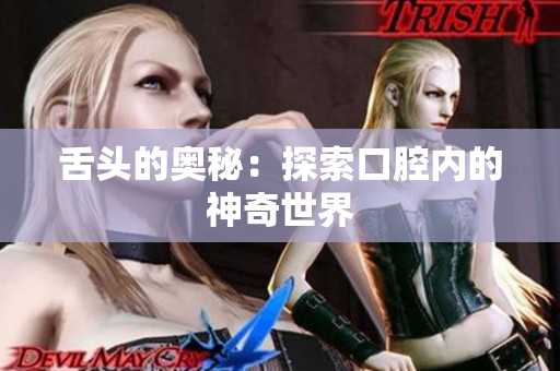 舌頭的奧秘：探索口腔內(nèi)的神奇世界